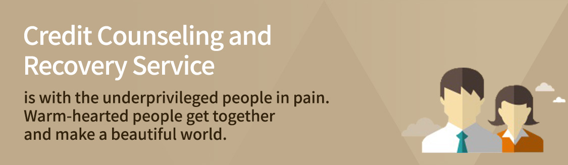 Credit Counseling and Recovery Service is with the underprivileged people in pain. Warm-hearted people get together and make a beautiful world.
